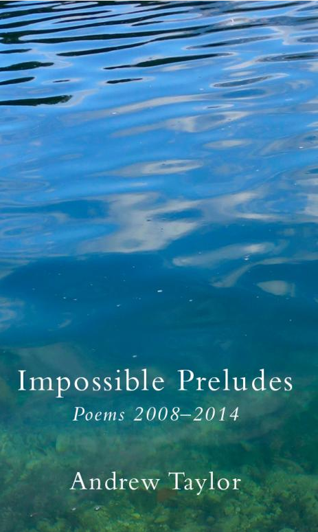 A Review of Andrew Taylor’s ‘Impossible Preludes (Poems 2008-2014)’