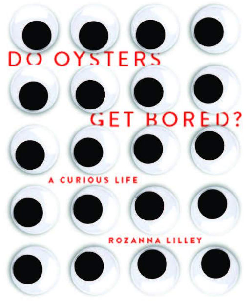 Marie O’Rourke Reviews ‘Do Oysters Get Bored? A curious life’ by Rozanna Lilley
