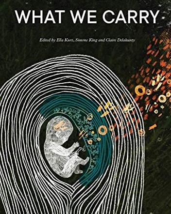 Review of ‘What We Carry: poetry on childbearing’ edited by Ella Kurz, Simone King and Claire Delahunty